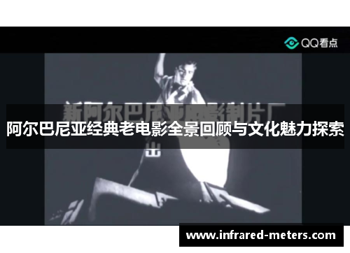 阿尔巴尼亚经典老电影全景回顾与文化魅力探索