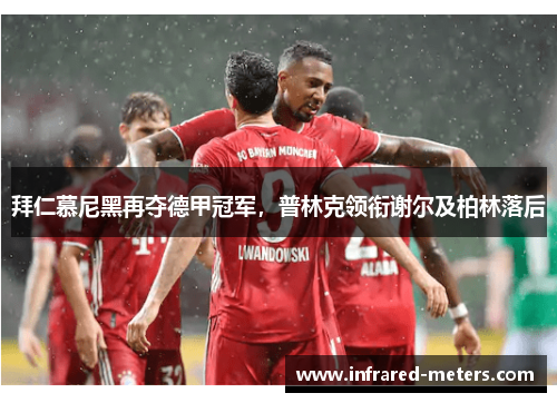 拜仁慕尼黑再夺德甲冠军，普林克领衔谢尔及柏林落后