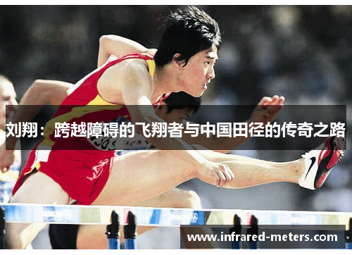 刘翔：跨越障碍的飞翔者与中国田径的传奇之路
